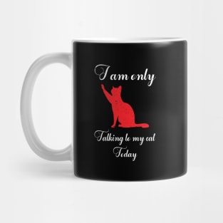 I am only talking to my cat today Mug